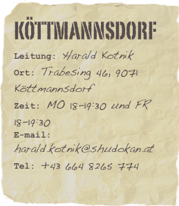 Köttmannsdorf
Leitung: Harald KotnikOrt: Trabesing 46, 9071 KöttmannsdorfZeit: MO 18-19:30 und FR 18-19:30
E-mail: harald.kotnik@shudokan.at
Tel: +43 664 8265 774