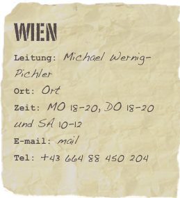Wien
Leitung: Michael Wernig-PichlerOrt: OrtZeit: MO 18-20, DO 18-20 und SA 10-12
E-mail: mail
Tel: +43 664 88 450 204